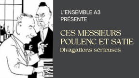 Ensemble A3-Ces Messieurs Poulenc e t Satie. Divagations seěrieuses. (glissés)
